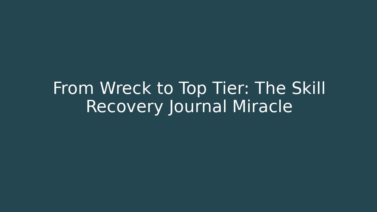 From Wreck to Top Tier: The Skill Recovery Journal Miracle