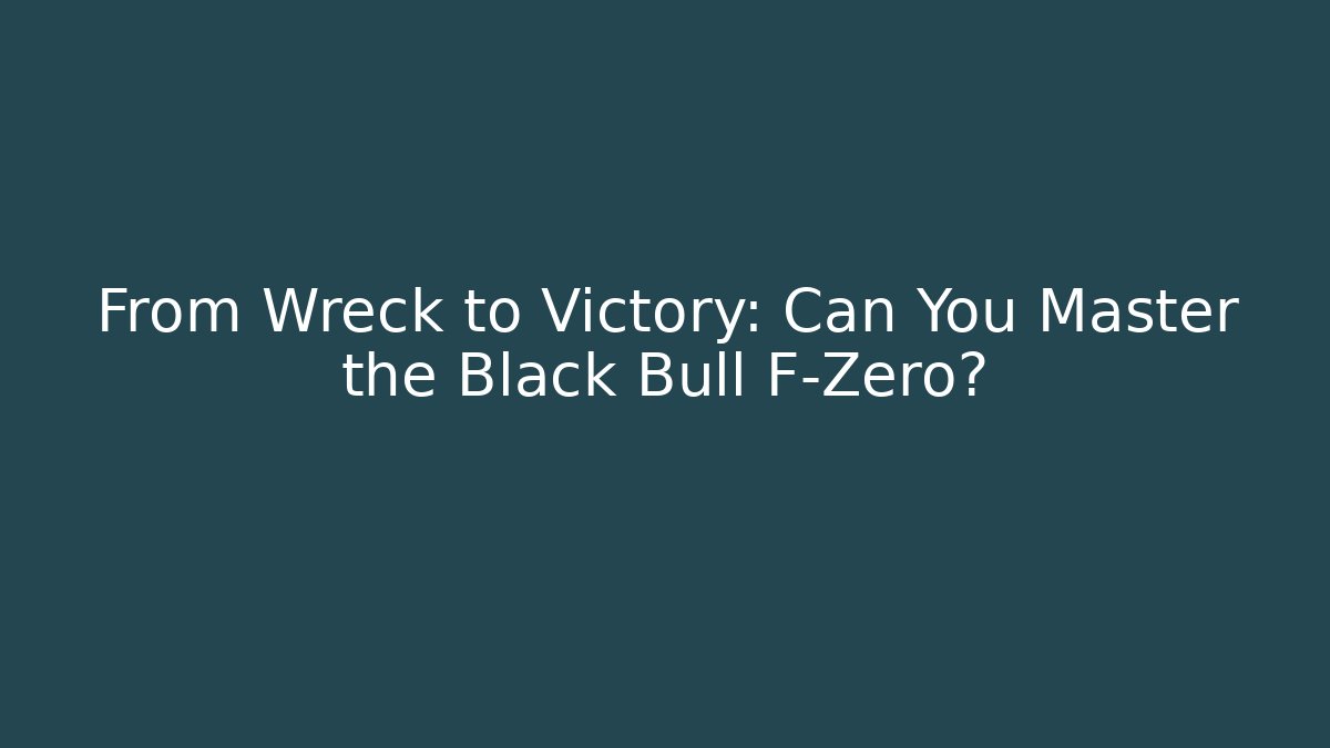 From Wreck to Victory: Can You Master the Black Bull F-Zero?