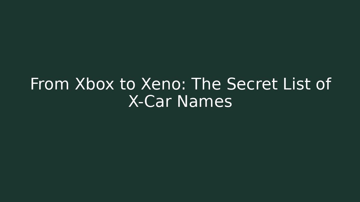 From Xbox to Xeno: The Secret List of X-Car Names