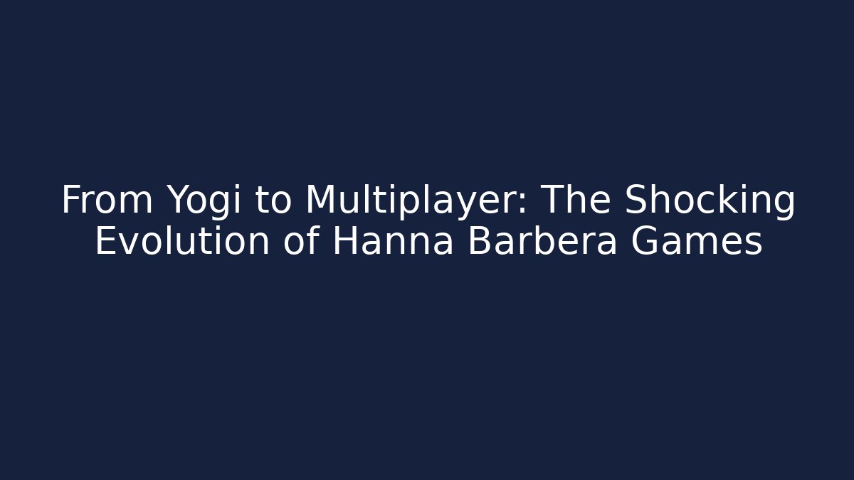 From Yogi to Multiplayer: The Shocking Evolution of Hanna Barbera Games - Critter Realm