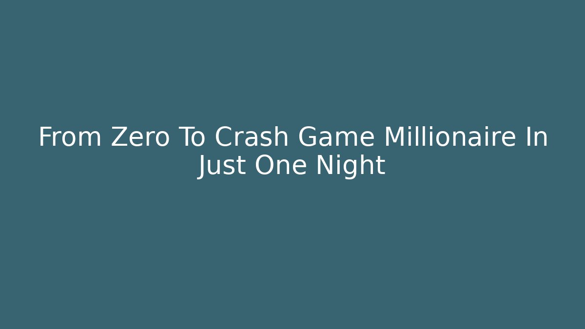 From Zero To Crash Game Millionaire In Just One Night