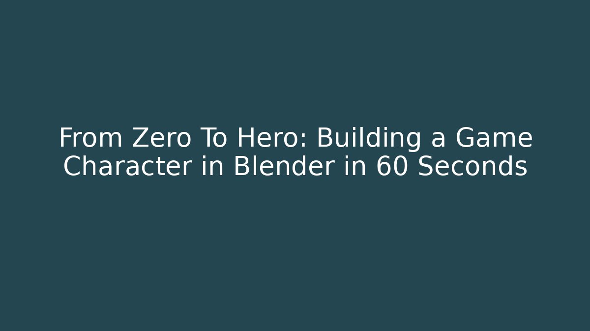 From Zero To Hero: Building a Game Character in Blender in 60 Seconds
