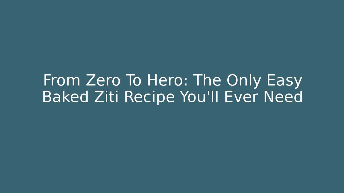 From Zero To Hero: The Only Easy Baked Ziti Recipe You'll Ever Need - Critter Realm