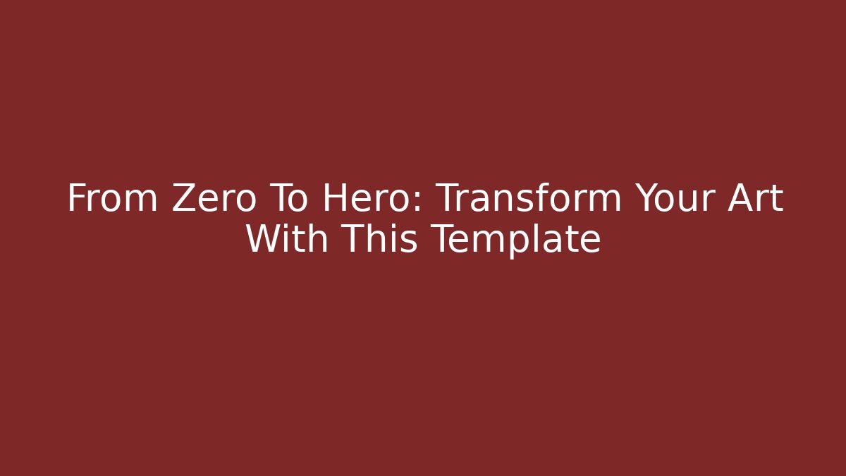 From Zero To Hero: Transform Your Art With This Template