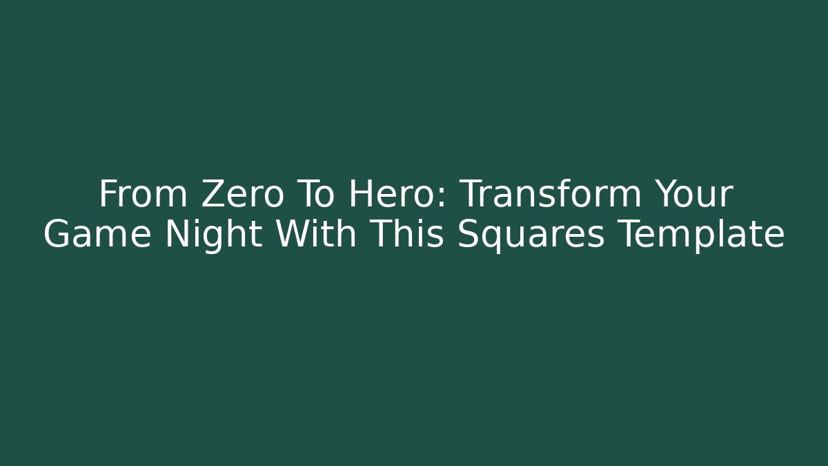 From Zero To Hero: Transform Your Game Night With This Squares Template