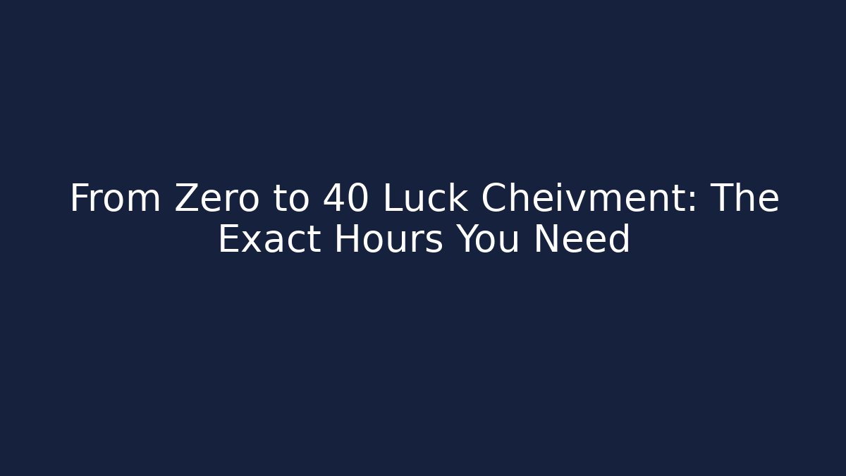 From Zero to 40 Luck Cheivment: The Exact Hours You Need - Critter Realm