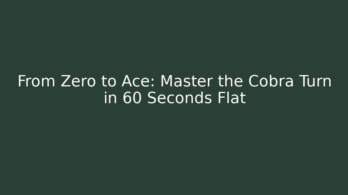 From Zero to Ace: Master the Cobra Turn in 60 Seconds Flat