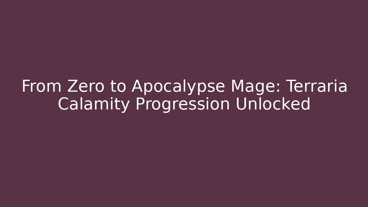 From Zero to Apocalypse Mage: Terraria Calamity Progression Unlocked