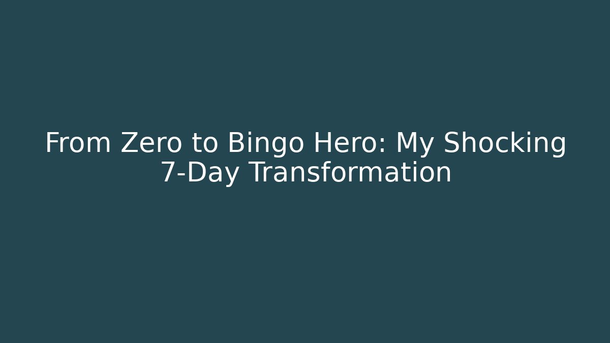 From Zero to Bingo Hero: My Shocking 7-Day Transformation