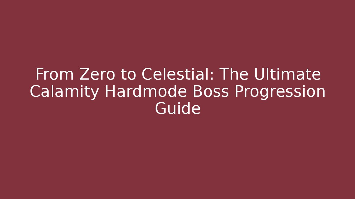 From Zero to Celestial: The Ultimate Calamity Hardmode Boss Progression Guide
