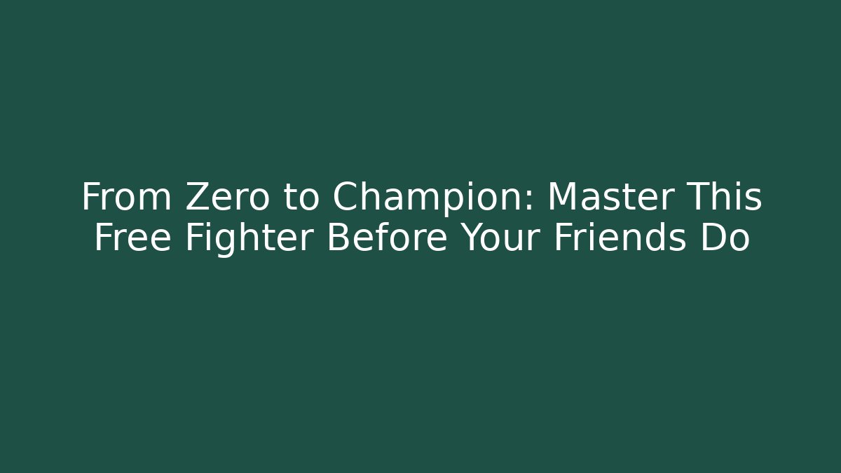 From Zero to Champion: Master This Free Fighter Before Your Friends Do