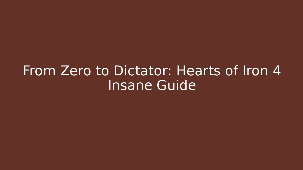 From Zero to Dictator: Hearts of Iron 4 Insane Guide - Critter Realm