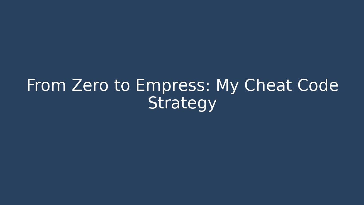 From Zero to Empress: My Cheat Code Strategy
