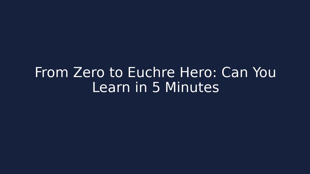 From Zero to Euchre Hero: Can You Learn in 5 Minutes