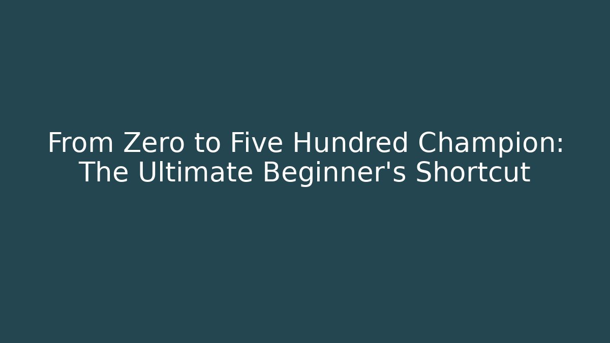 From Zero to Five Hundred Champion: The Ultimate Beginner's Shortcut - Critter Realm