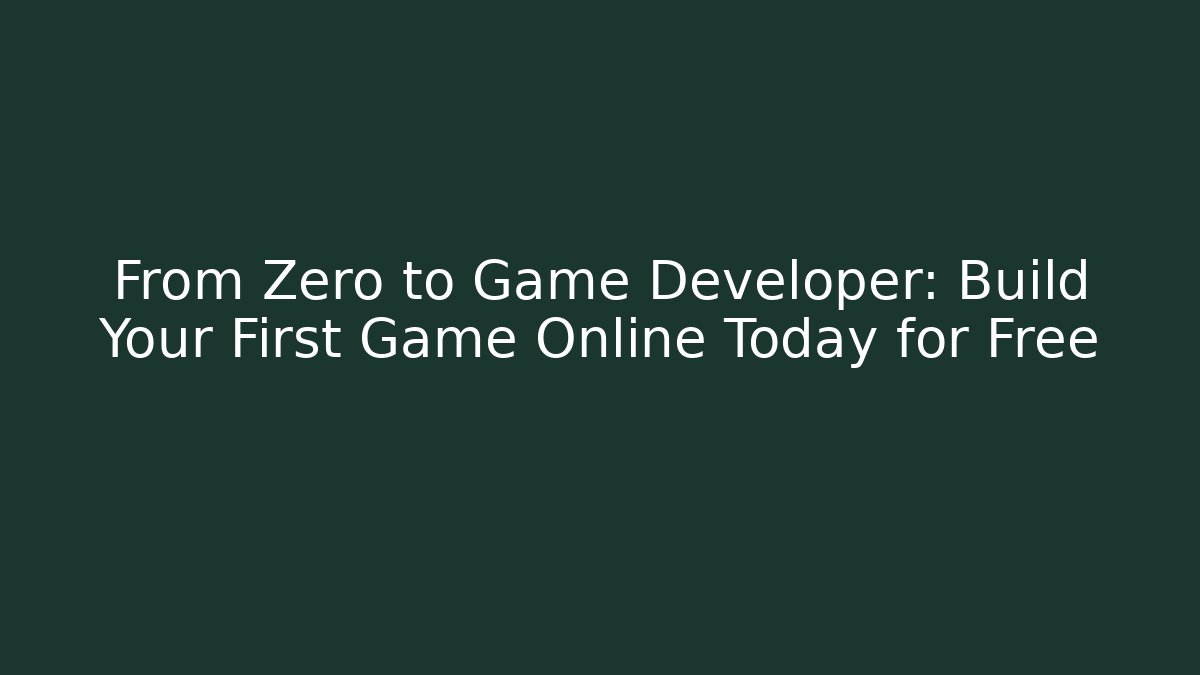 From Zero to Game Developer: Build Your First Game Online Today for Free