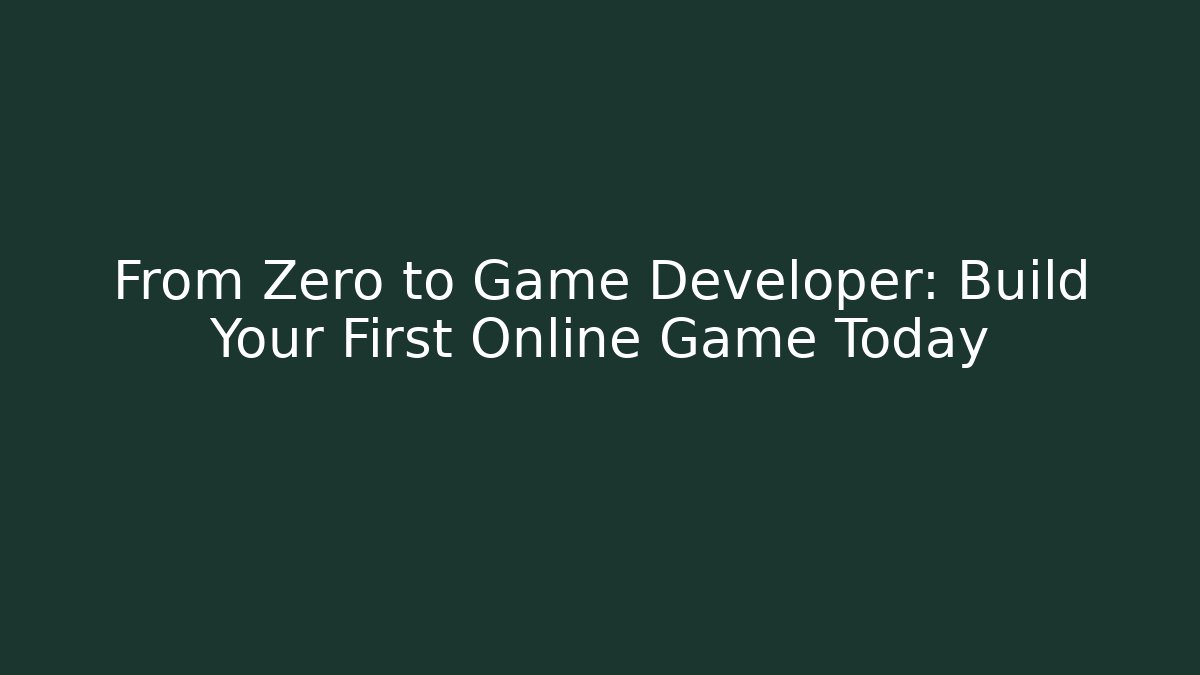 From Zero to Game Developer: Build Your First Online Game Today