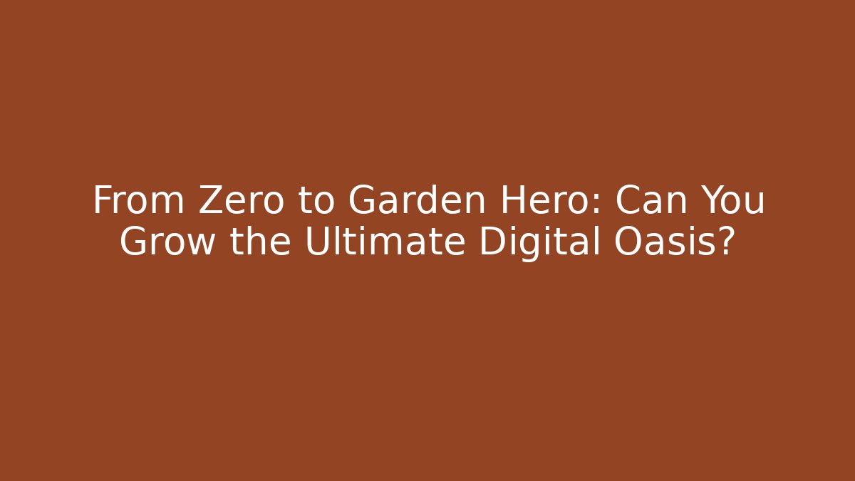 From Zero to Garden Hero: Can You Grow the Ultimate Digital Oasis? - Critter Realm