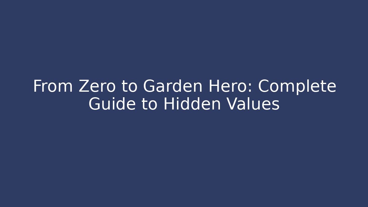 From Zero to Garden Hero: Complete Guide to Hidden Values