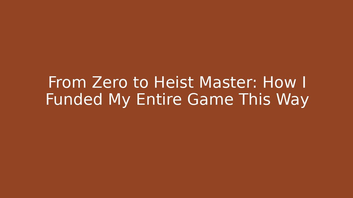 From Zero to Heist Master: How I Funded My Entire Game This Way