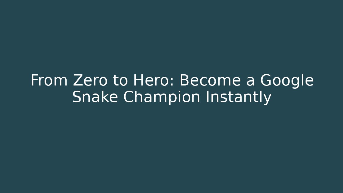 From Zero to Hero: Become a Google Snake Champion Instantly