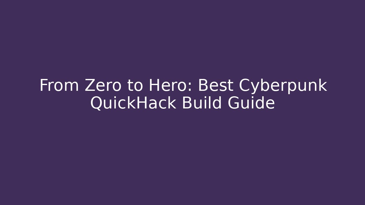 From Zero to Hero: Best Cyberpunk QuickHack Build Guide