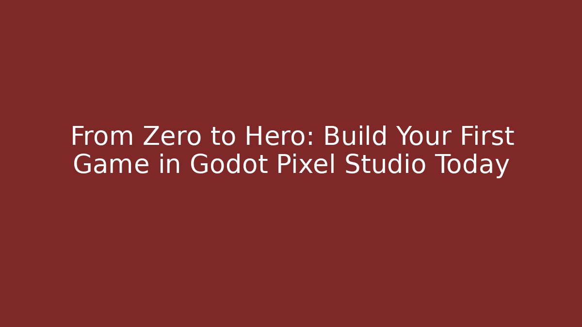 From Zero to Hero: Build Your First Game in Godot Pixel Studio Today