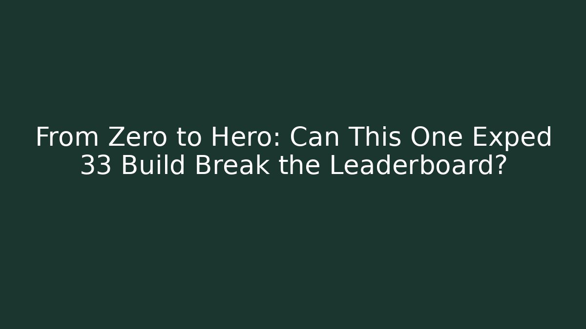 From Zero to Hero: Can This One Exped 33 Build Break the Leaderboard?