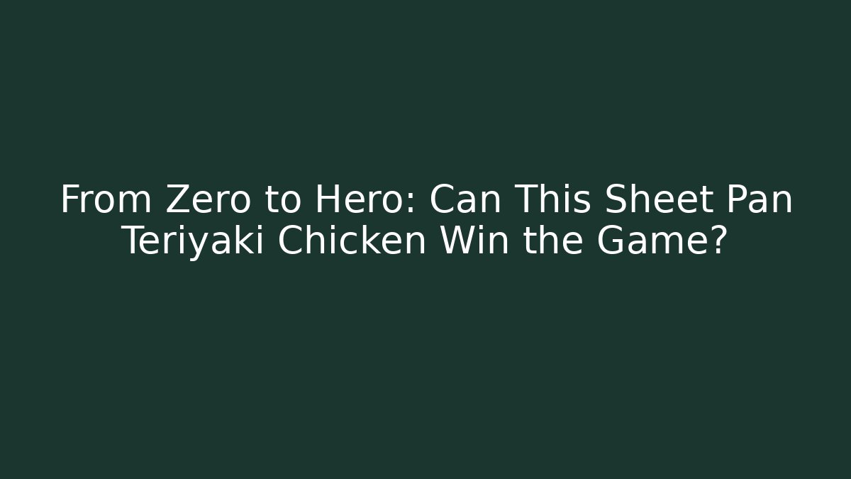 From Zero to Hero: Can This Sheet Pan Teriyaki Chicken Win the Game?