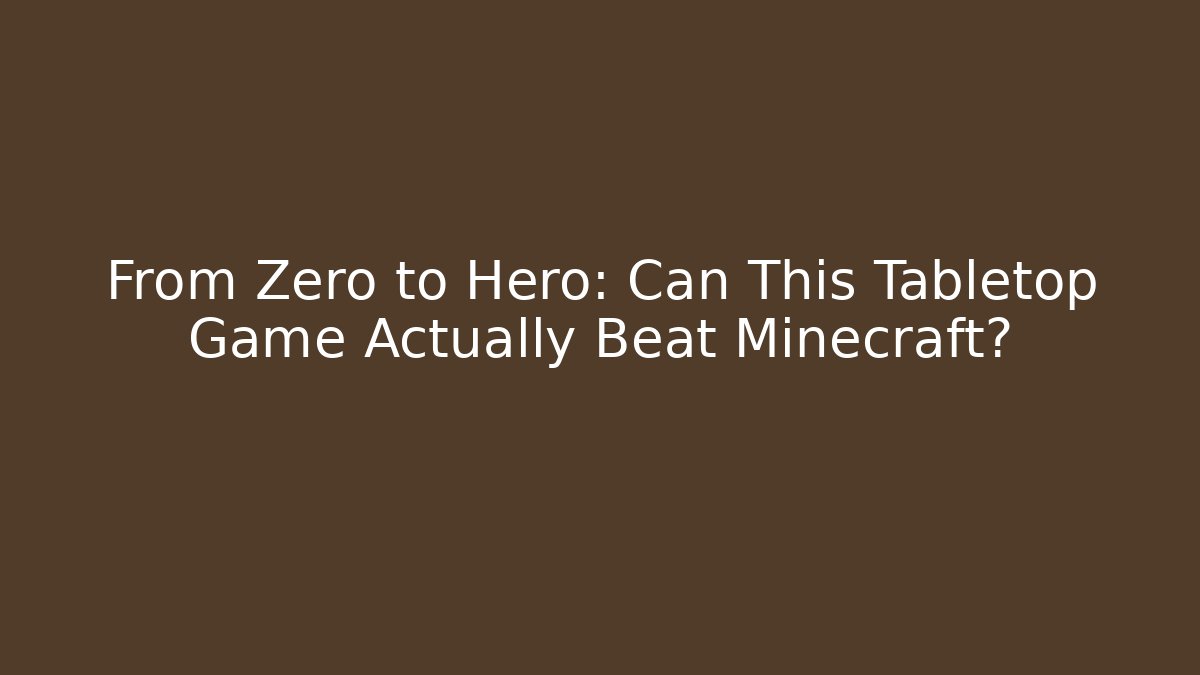 From Zero to Hero: Can This Tabletop Game Actually Beat Minecraft?