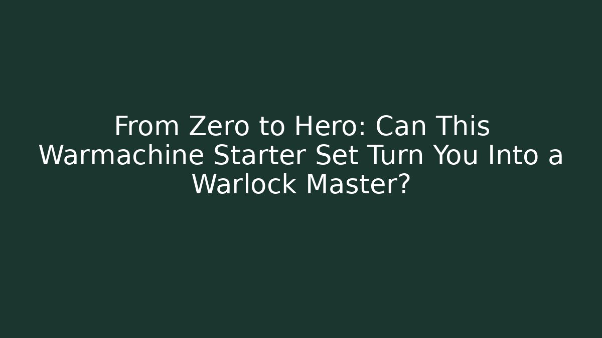 From Zero to Hero: Can This Warmachine Starter Set Turn You Into a Warlock Master?