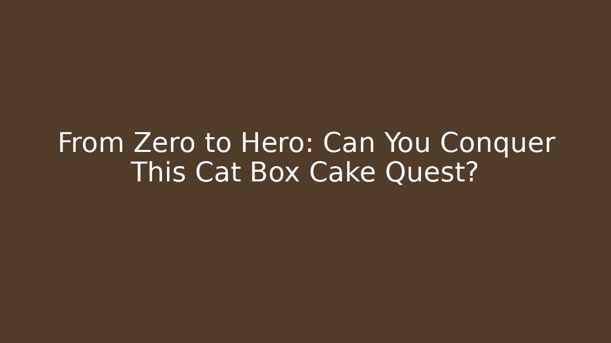 From Zero to Hero: Can You Conquer This Cat Box Cake Quest?