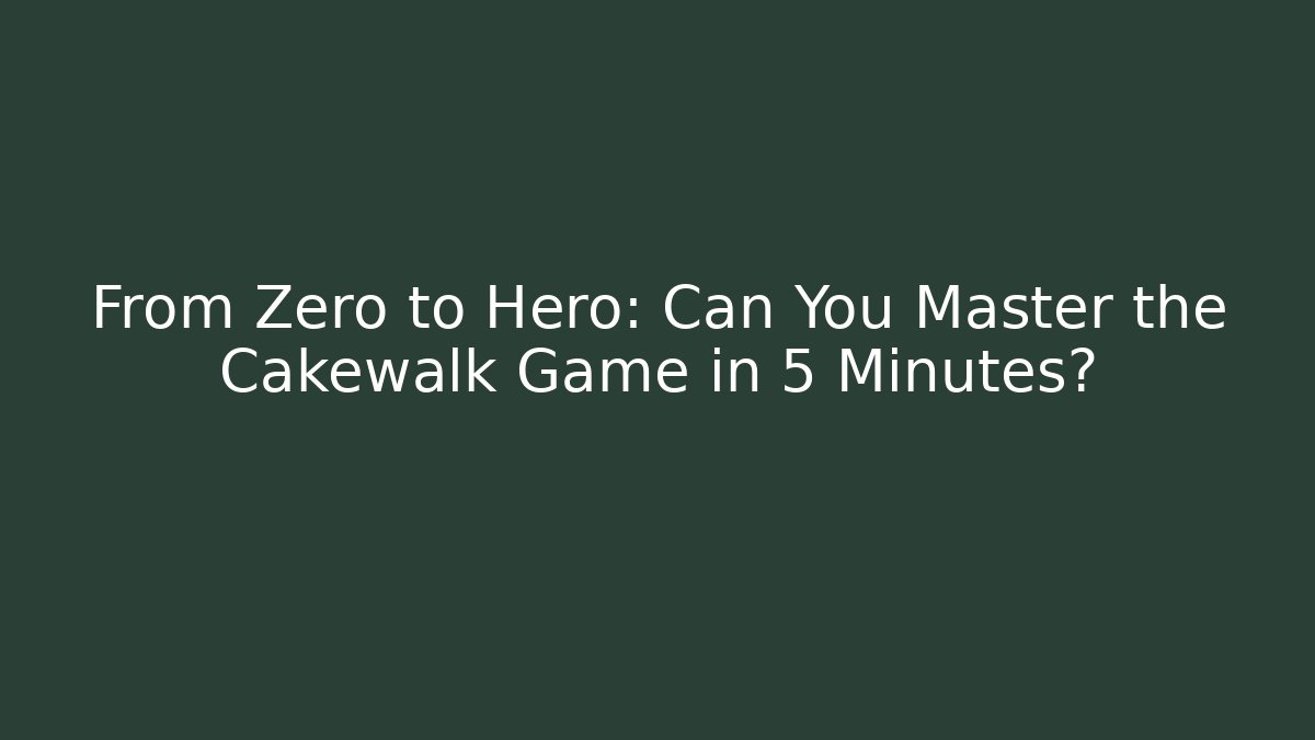 From Zero to Hero: Can You Master the Cakewalk Game in 5 Minutes?