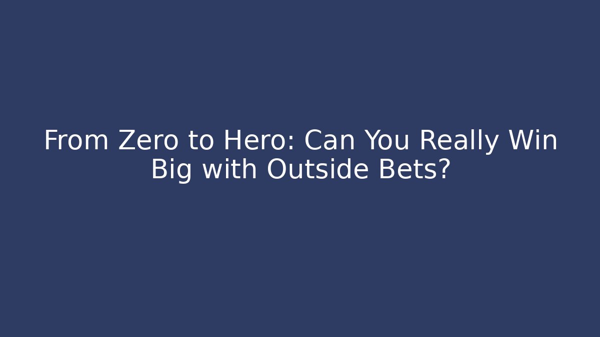 From Zero to Hero: Can You Really Win Big with Outside Bets?
