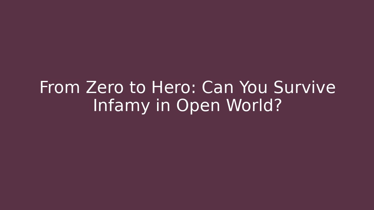 From Zero to Hero: Can You Survive Infamy in Open World?