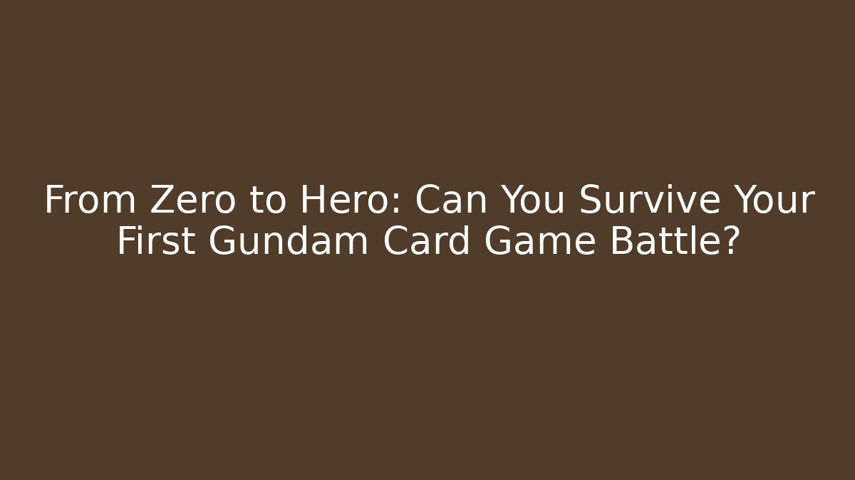 From Zero to Hero: Can You Survive Your First Gundam Card Game Battle?