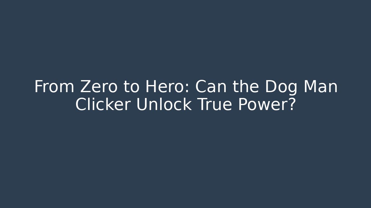 From Zero to Hero: Can the Dog Man Clicker Unlock True Power?