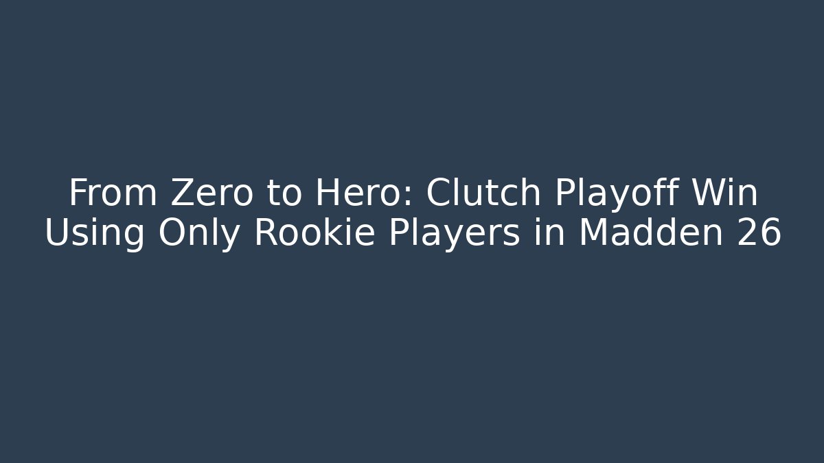 From Zero to Hero: Clutch Playoff Win Using Only Rookie Players in Madden 26