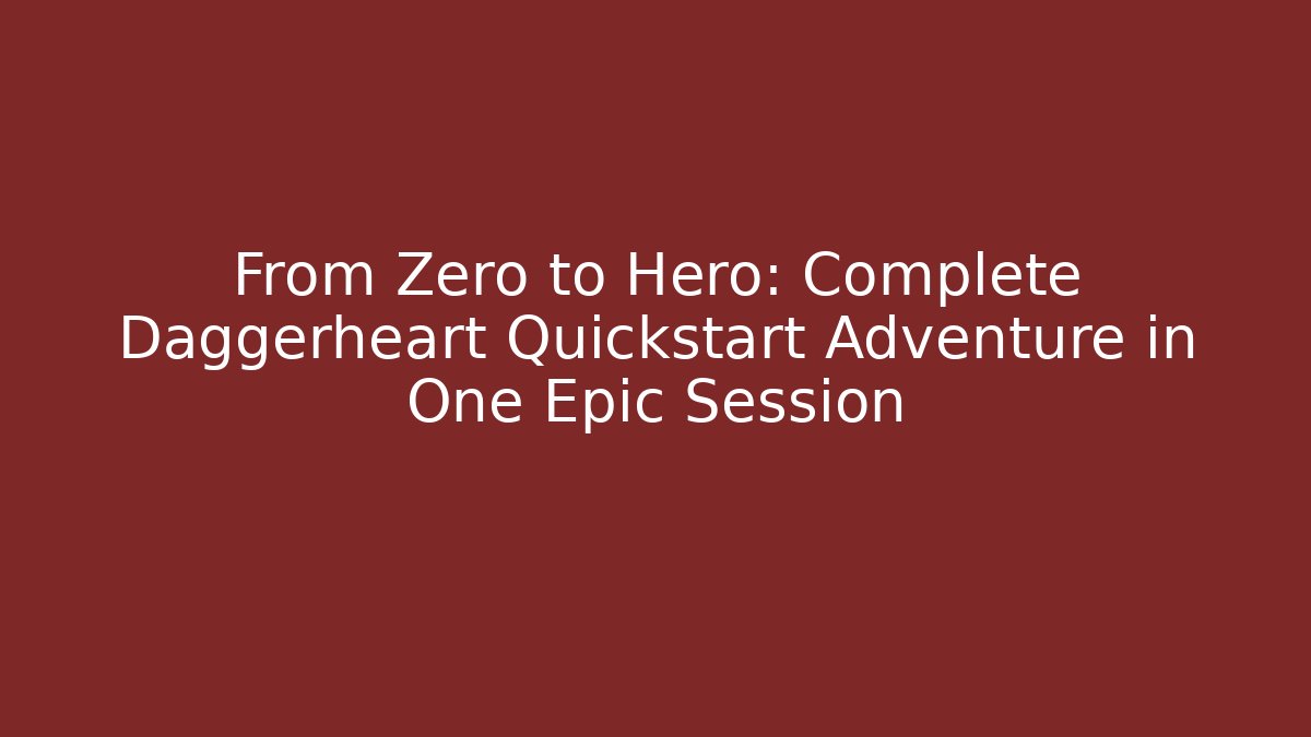 From Zero to Hero: Complete Daggerheart Quickstart Adventure in One Epic Session