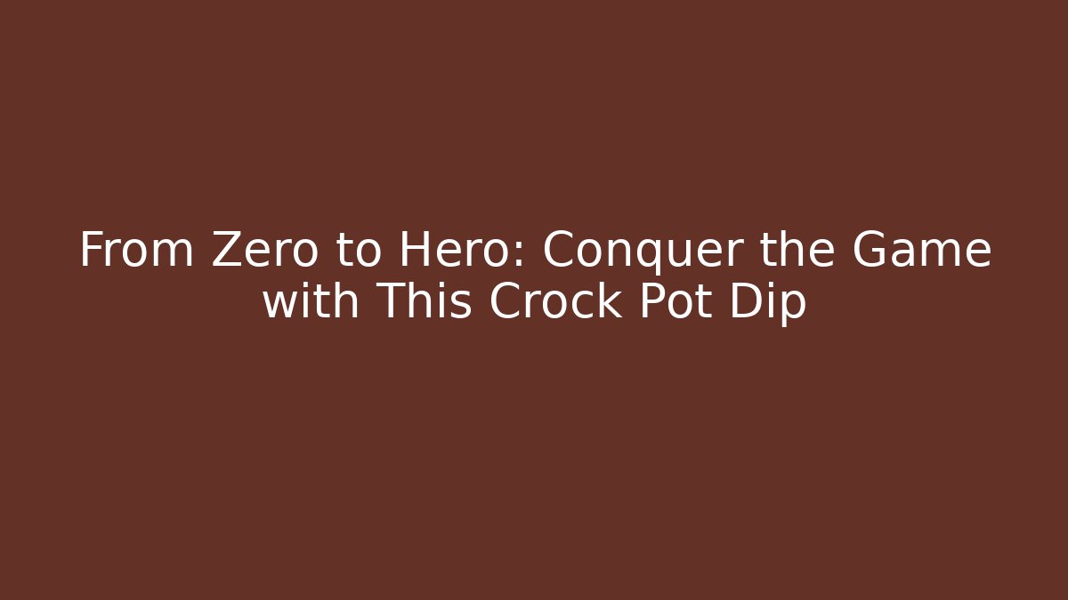 From Zero to Hero: Conquer the Game with This Crock Pot Dip - Critter Realm