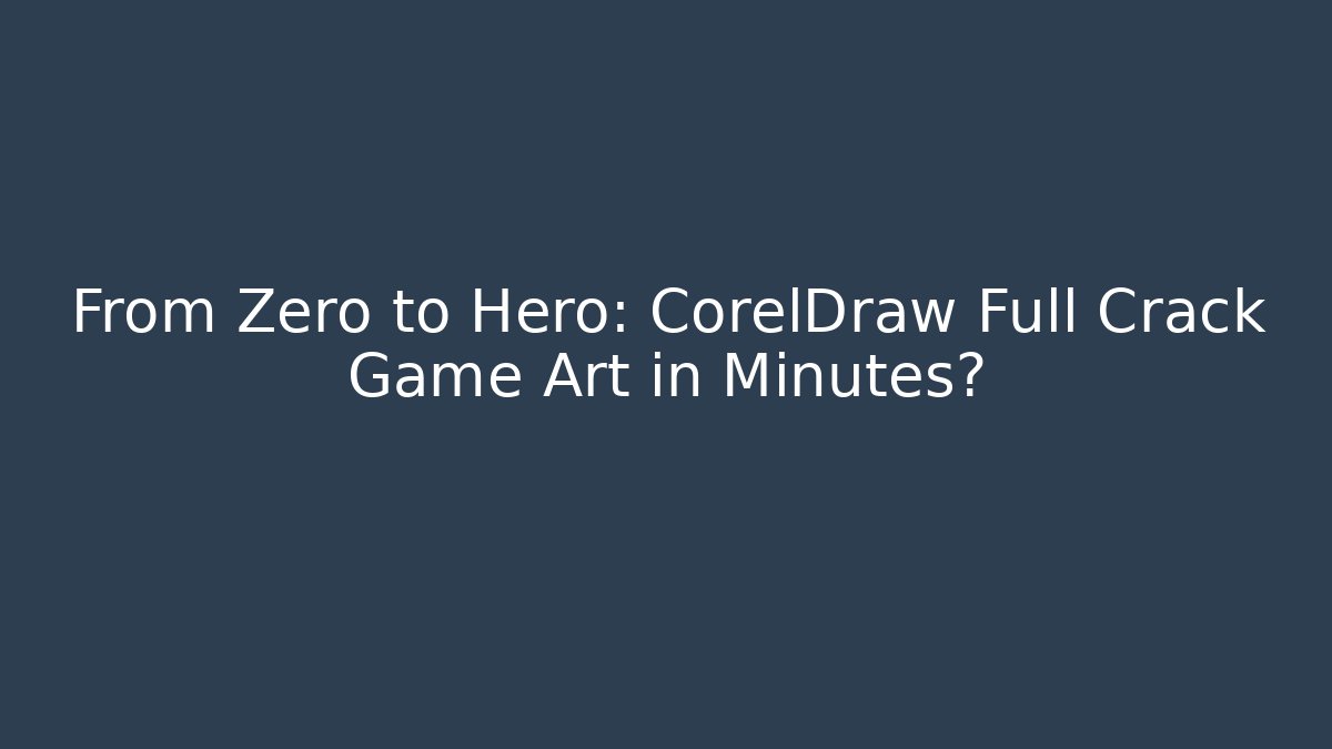 From Zero to Hero: CorelDraw Full Crack Game Art in Minutes?