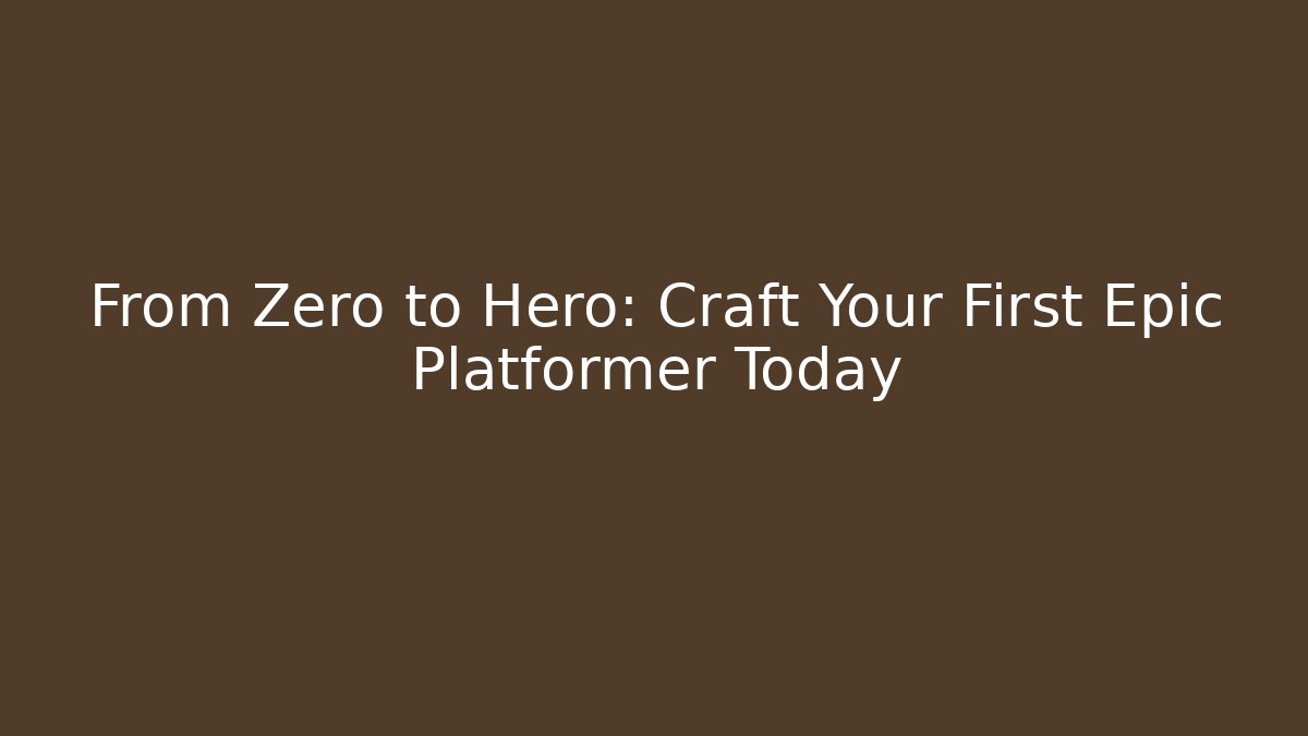 From Zero to Hero: Craft Your First Epic Platformer Today