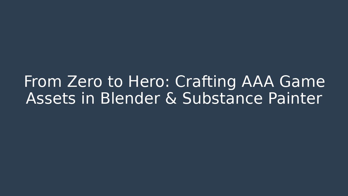 From Zero to Hero: Crafting AAA Game Assets in Blender & Substance Painter