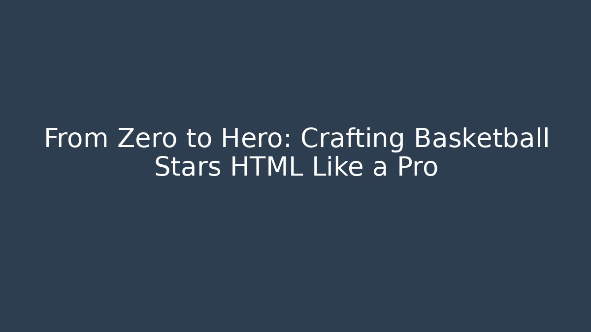 From Zero to Hero: Crafting Basketball Stars HTML Like a Pro