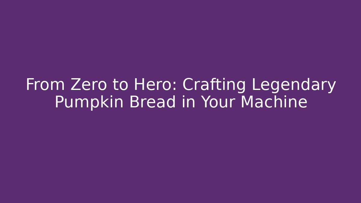 From Zero to Hero: Crafting Legendary Pumpkin Bread in Your Machine - Critter Realm
