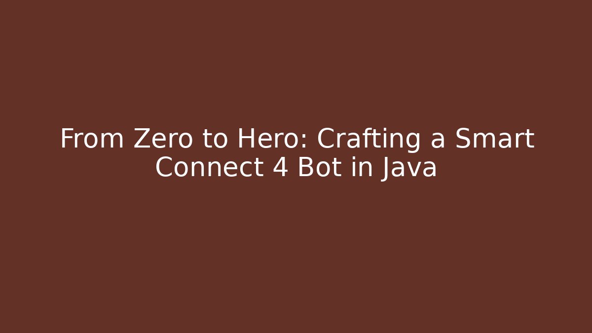 From Zero to Hero: Crafting a Smart Connect 4 Bot in Java - Critter Realm