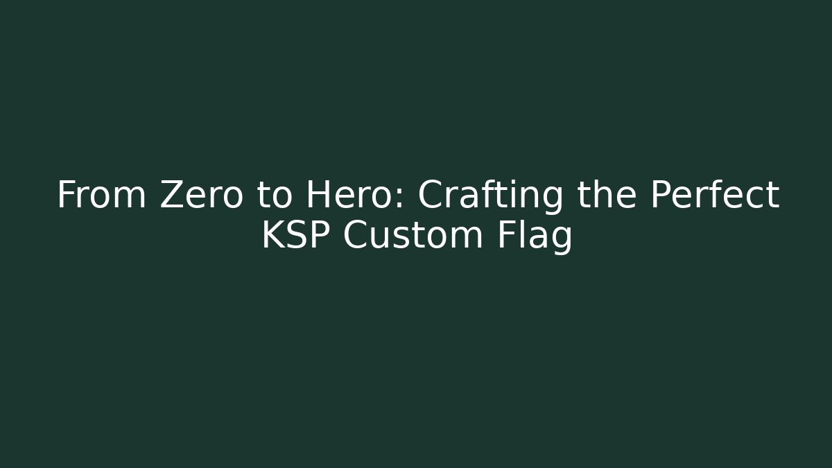 From Zero to Hero: Crafting the Perfect KSP Custom Flag