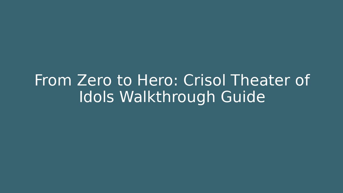 From Zero to Hero: Crisol Theater of Idols Walkthrough Guide