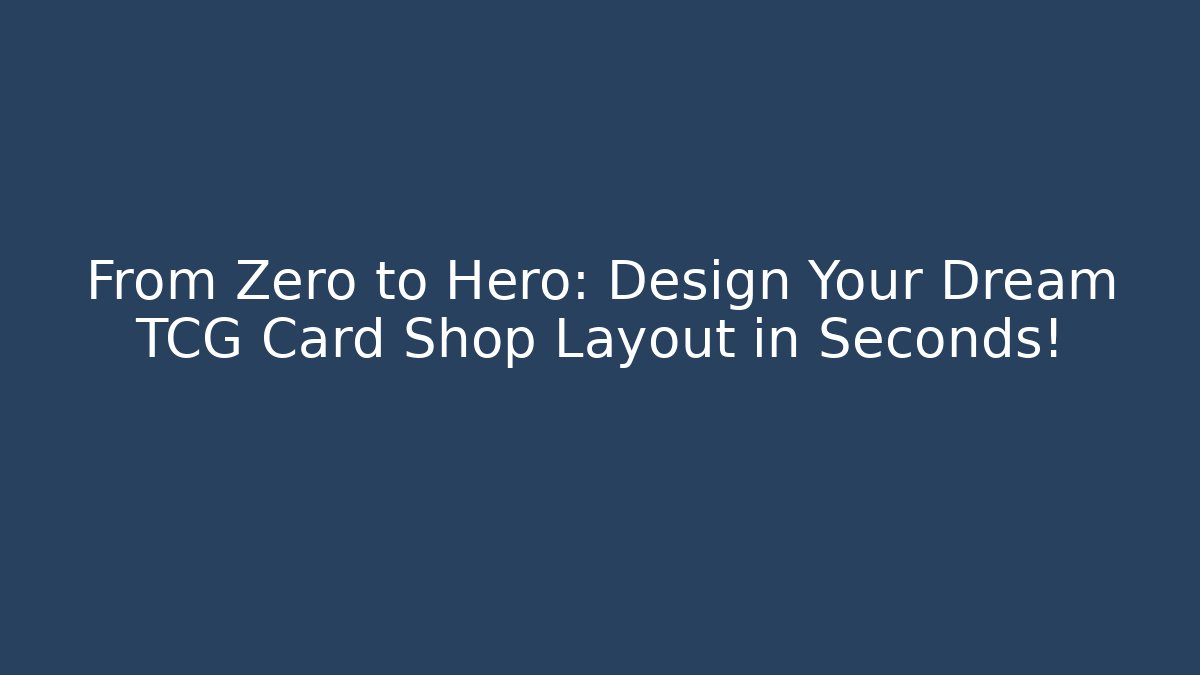 From Zero to Hero: Design Your Dream TCG Card Shop Layout in Seconds!