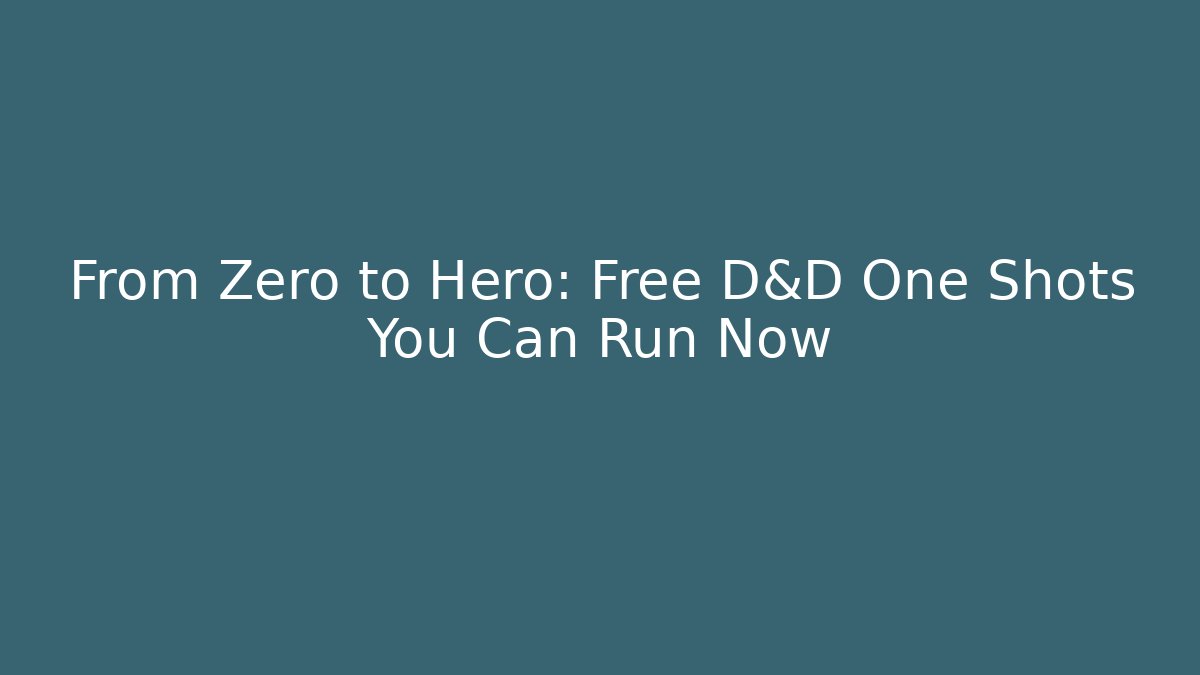 From Zero to Hero: Free D&D One Shots You Can Run Now